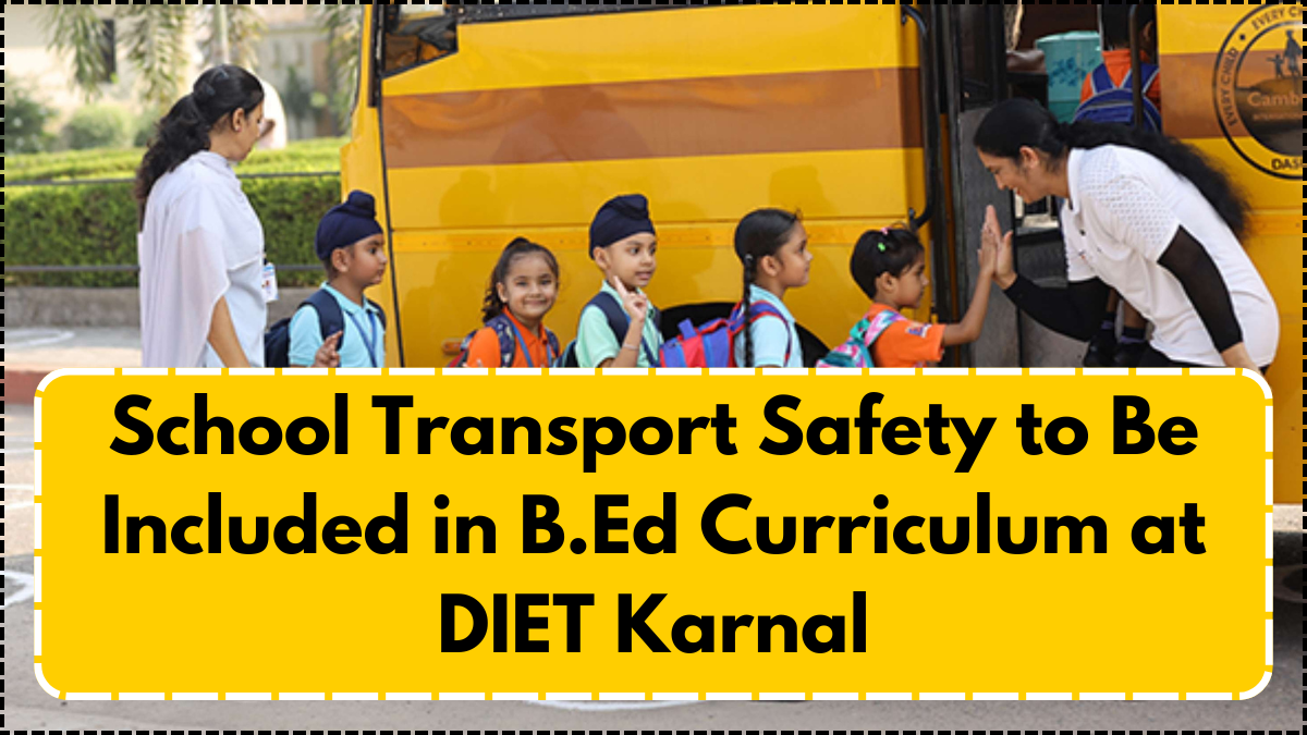 School Transport Safety to Be Included in B.Ed Curriculum at DIET Karnal
