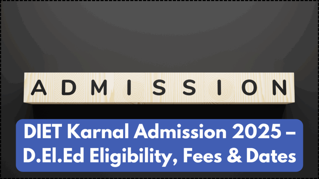 DIET Karnal Admission 2025 – D.El.Ed Eligibility, Fees & Dates