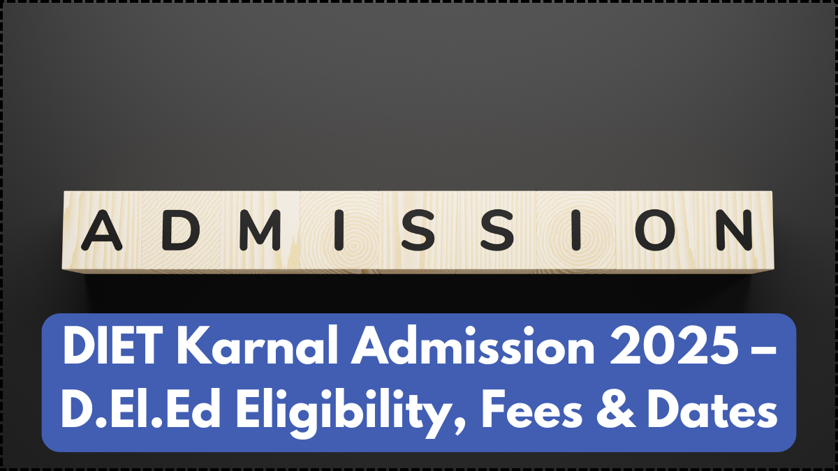 DIET Karnal Admission 2025 – D.El.Ed Eligibility, Fees & Dates