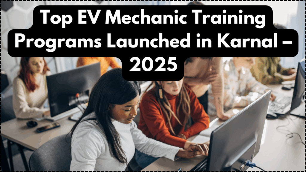 Top EV Mechanic Training Programs Launched in Karnal – 2025