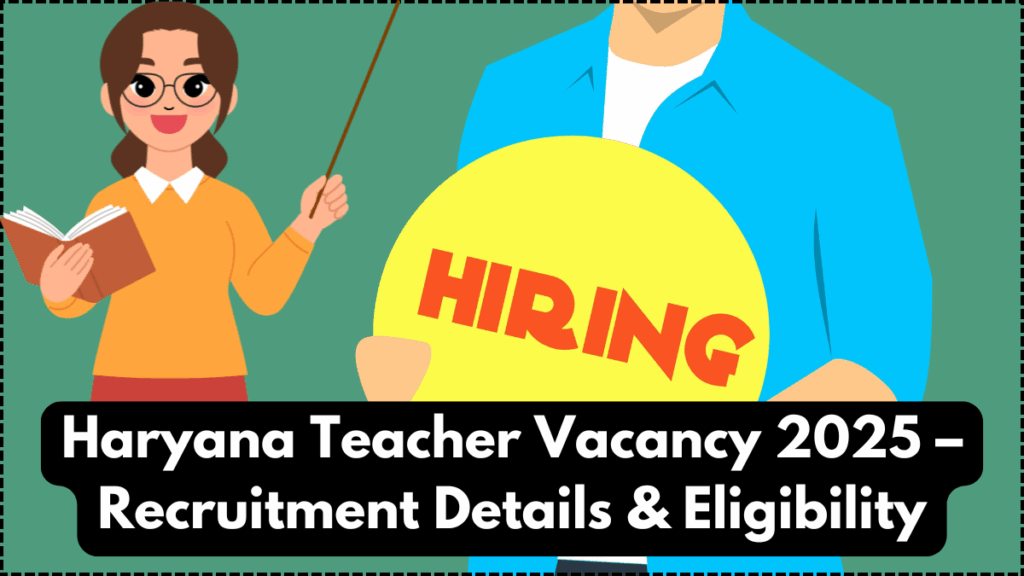 Haryana Teacher Vacancy 2025 – Recruitment Details & Eligibility