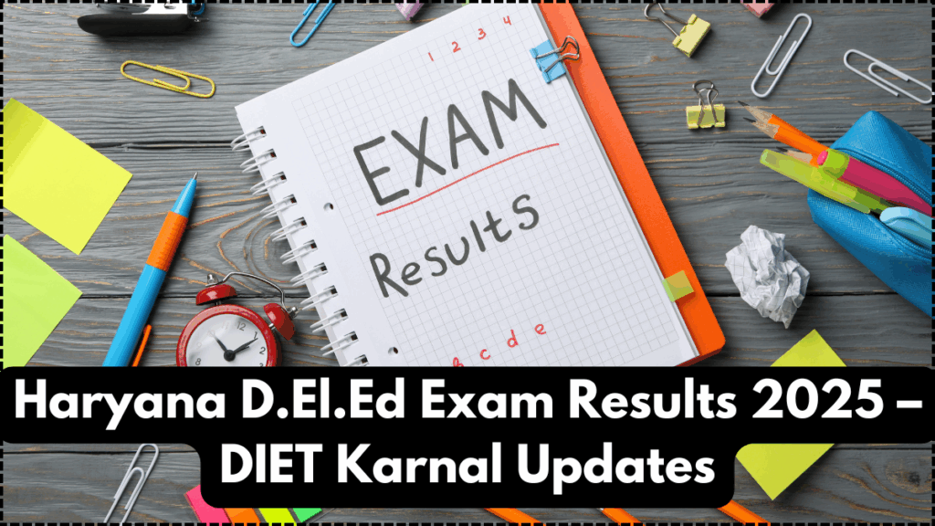 Haryana D.El.Ed Exam Results 2025 – DIET Karnal Updates