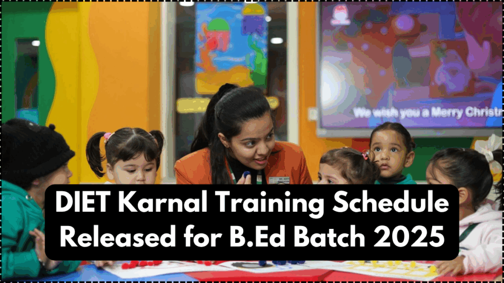 DIET Karnal Training Schedule Released for B.Ed Batch 2025