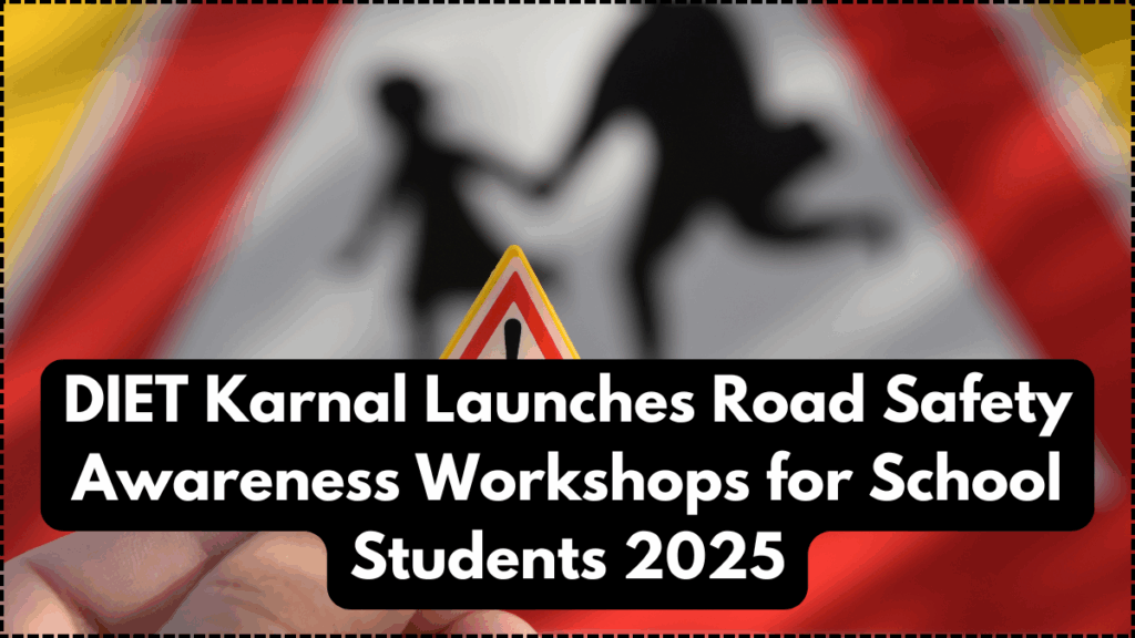 DIET Karnal Launches Road Safety Awareness Workshops for School Students 2025