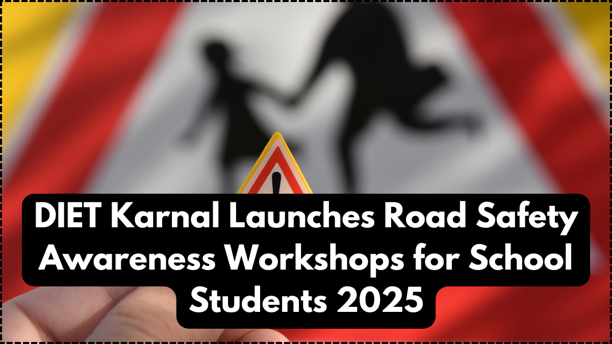 DIET Karnal Launches Road Safety Awareness Workshops for School Students 2025