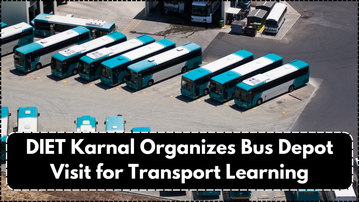 DIET Karnal Organizes Bus Depot Visit for Transport Learning