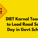 DIET Karnal Teachers to Lead Road Safety Day in Govt Schools