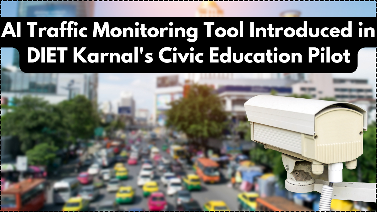 AI Traffic Monitoring Tool Introduced in DIET Karnal’s Civic Education Pilot