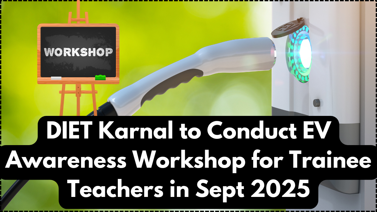 DIET Karnal to Conduct EV Awareness Workshop for Trainee Teachers in Sept 2025