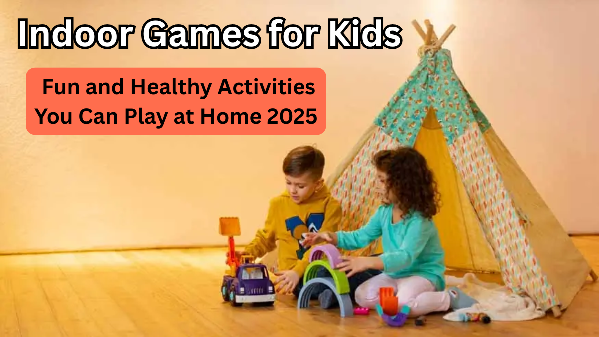 Indoor Games for Kids – Fun and Healthy Activities You Can Play at Home in 2025