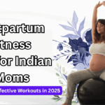 Postpartum Fitness Tips for Indian Moms – Safe and Effective Workouts in 2025