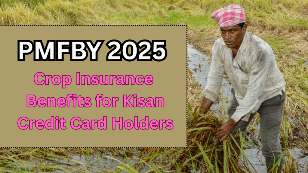 PMFBY 2025 – Crop Insurance Benefits for Kisan Credit Card Holders