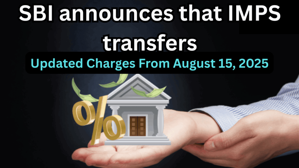 SBI to Charge for IMPS Transfers from August 15, 2025 – Here’s What You’ll Pay