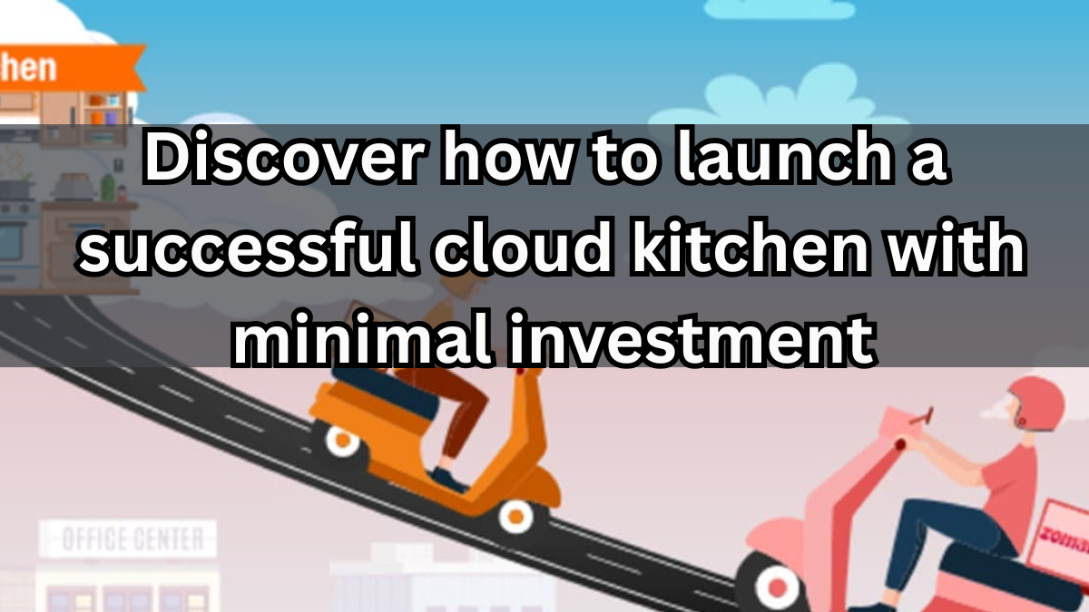 Cloud Kitchen Startup Tips 2025: How to Begin with Low Investment & Maximize Profits