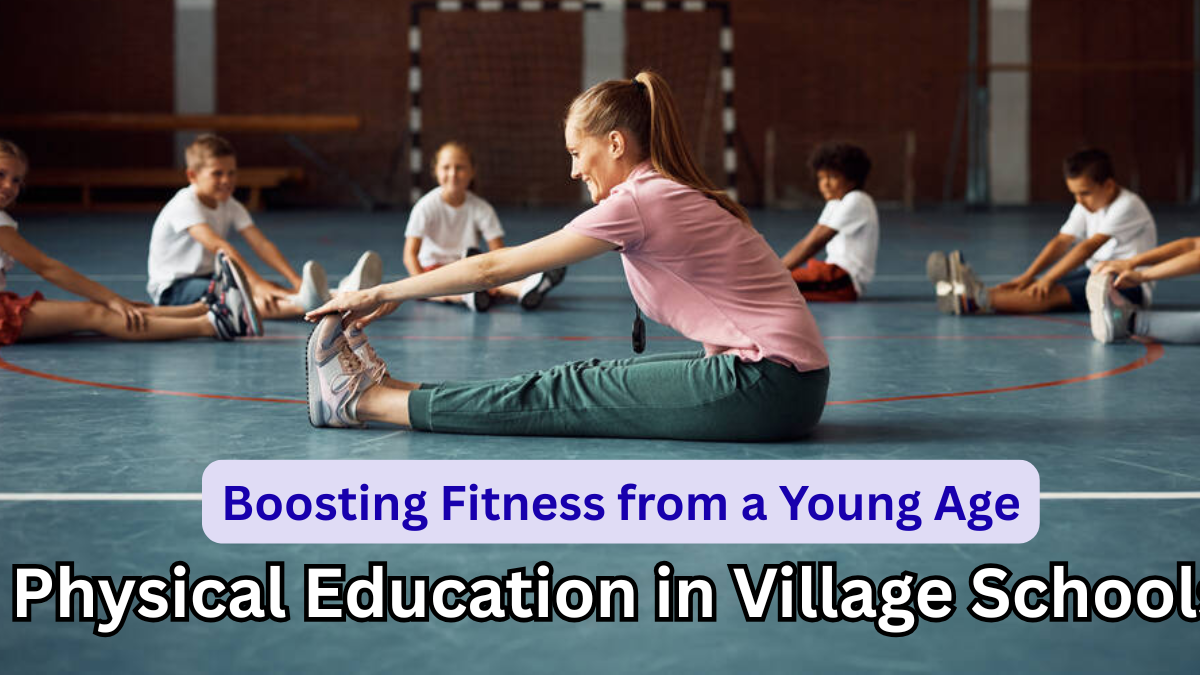 Physical Education in Village Schools: Boosting Fitness from a Young Age