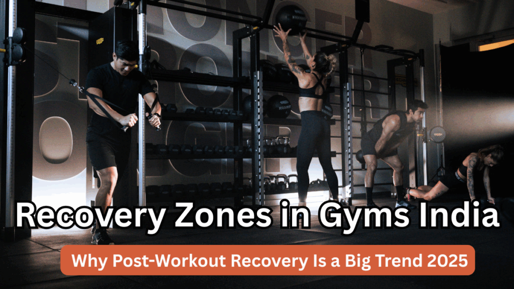 Recovery Zones in Gyms India – Why Post-Workout Recovery Is a Big Trend 2025