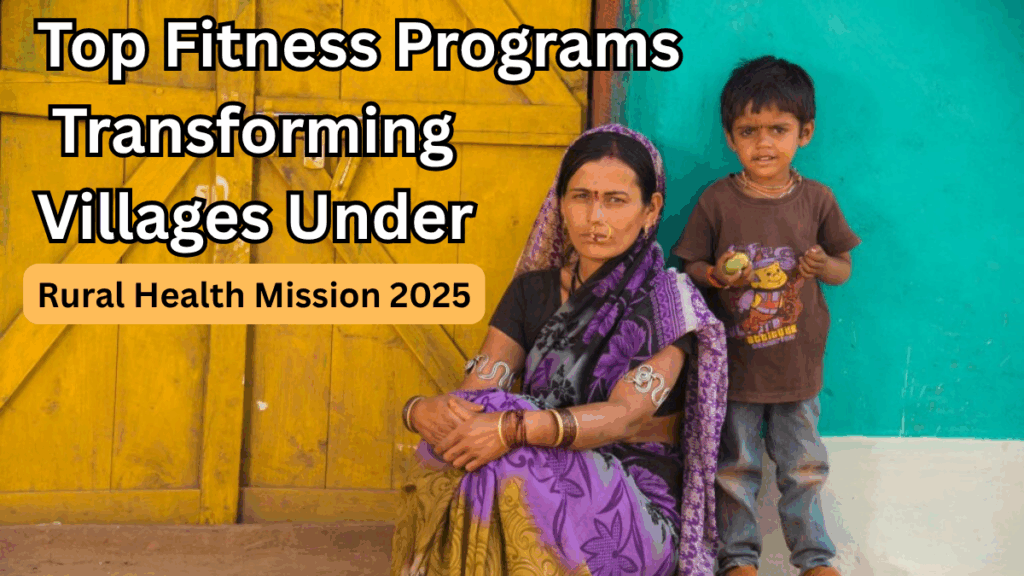 Top Fitness Programs Transforming Villages Under Rural Health Mission 2025