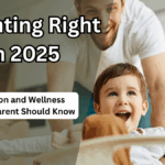 Parenting Right in 2025 – Key Nutrition and Wellness Tips Every Parent Should Know