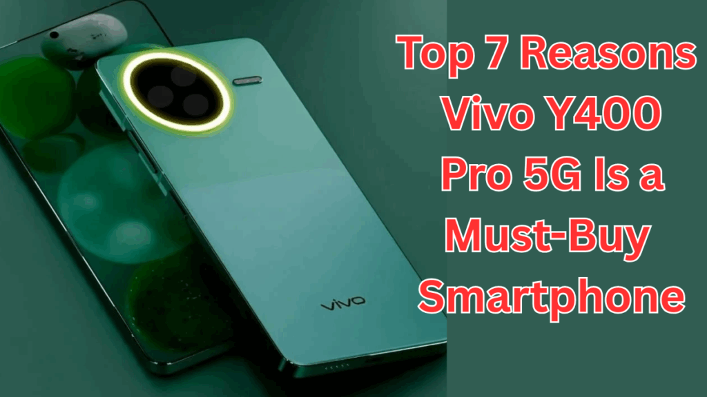 Top 7 Reasons Vivo Y400 Pro 5G Is a Must-Buy Smartphone in 2025