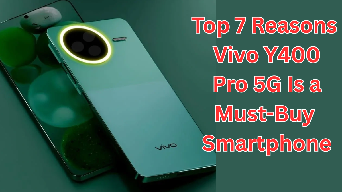 Top 7 Reasons Vivo Y400 Pro 5G Is a Must-Buy Smartphone in 2025