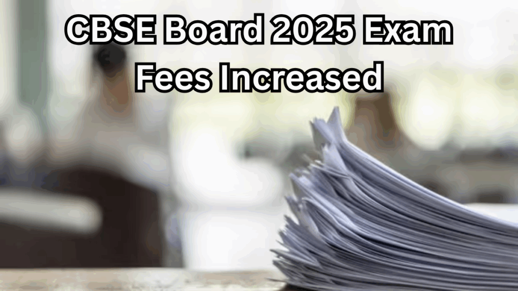 CBSE Board 2025 Exam Fees Increased – Complete Details