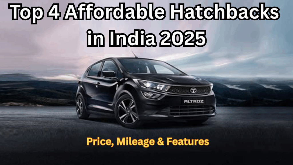 Top 4 Affordable Hatchbacks in India 2025 – Price, Mileage & Features