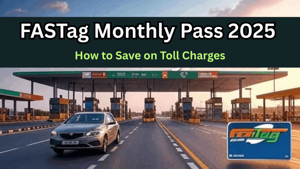 FASTag Monthly Pass 2025 – How to Save on Toll Charges