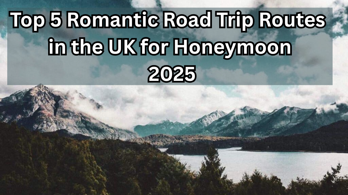 Top 5 Romantic Road Trip Routes in the UK for Honeymoon 2025