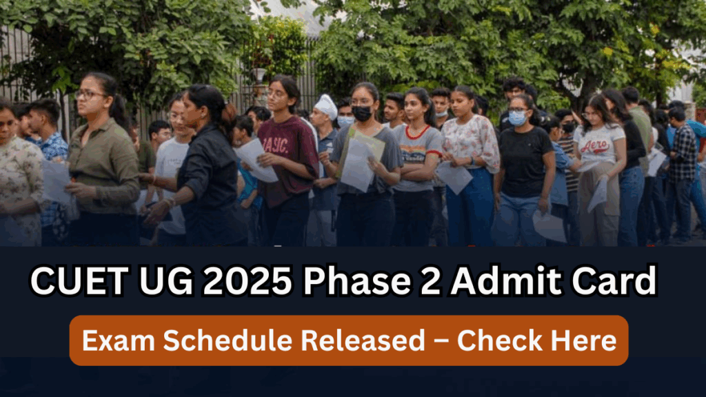 CUET UG 2025 Phase 2 Admit Card & Exam Schedule Released – Check Here