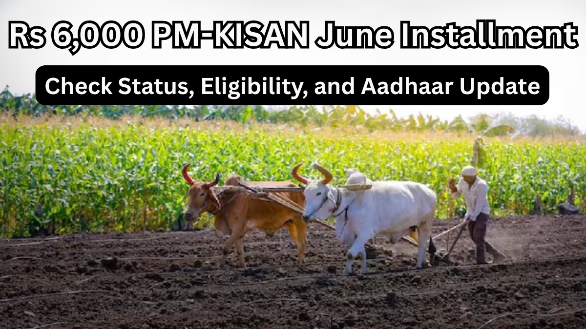 Rs 6,000 PM-KISAN June Installment – Check Status, Eligibility, and Aadhaar Update