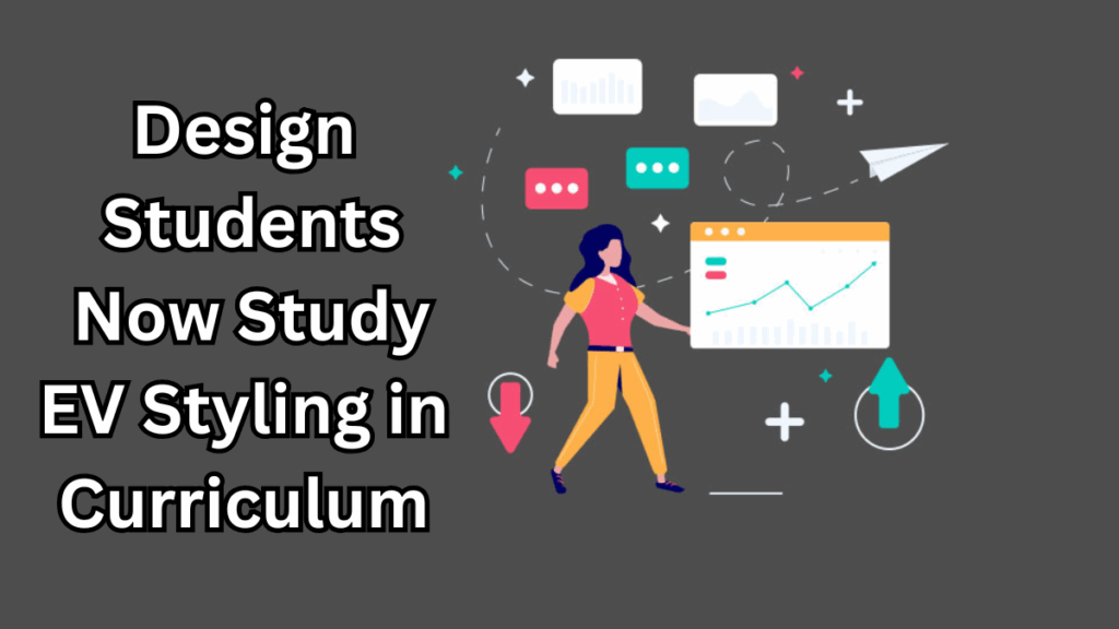 Design Students Now Study EV Styling in Curriculum – 2025 Update