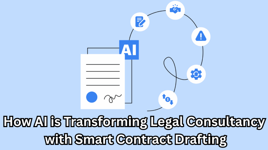 How AI is Transforming Legal Consultancy with Smart Contract Drafting
