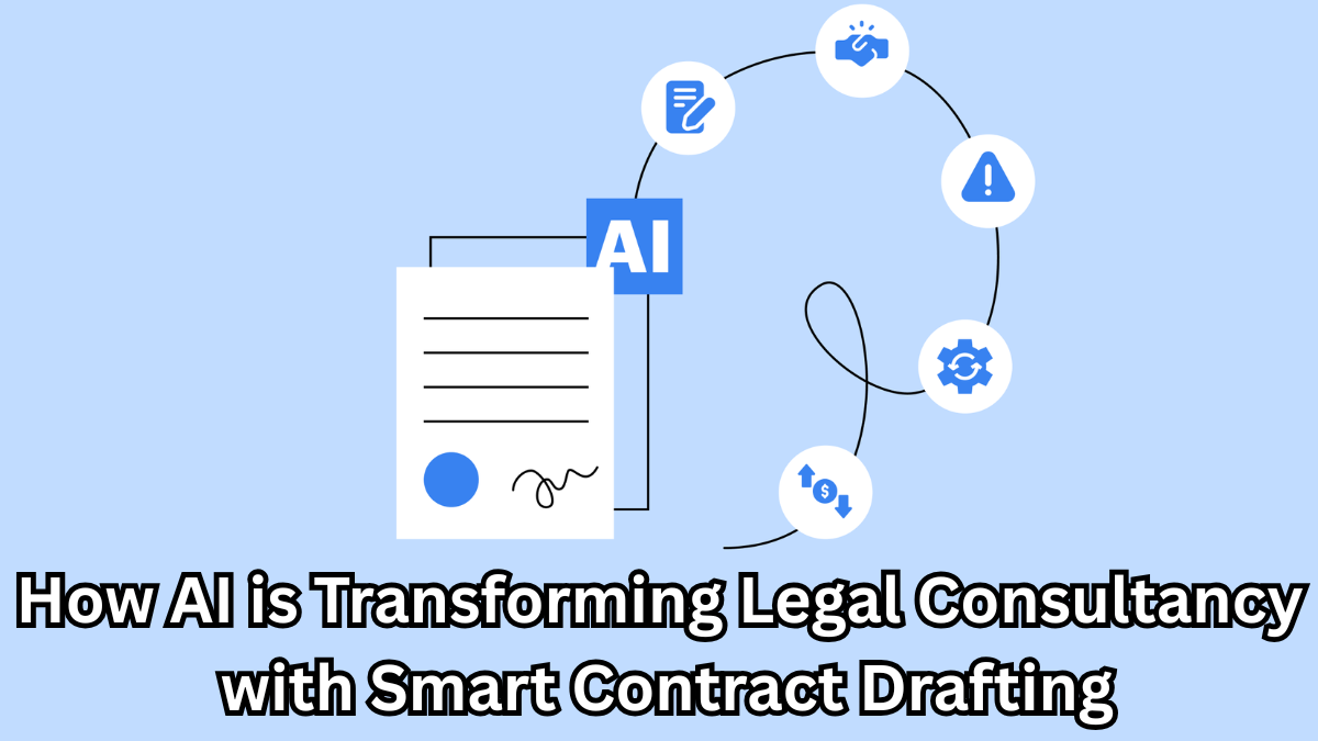 How AI is Transforming Legal Consultancy with Smart Contract Drafting