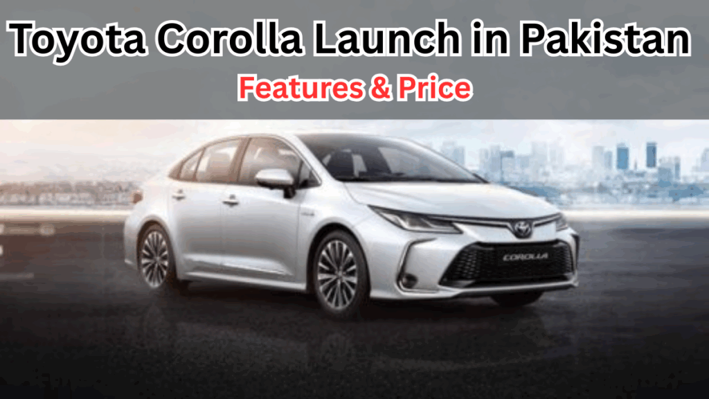 Toyota Corolla 2025 Launch in Pakistan – Features & Price