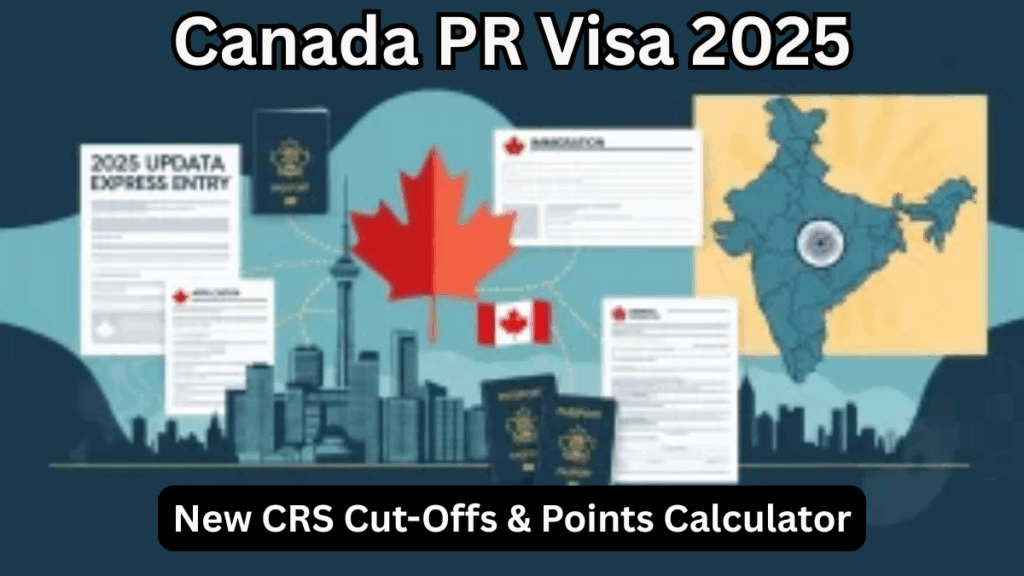 Canada PR Visa 2025 – New CRS Cut-Offs & Points Calculator for Indian Applicants