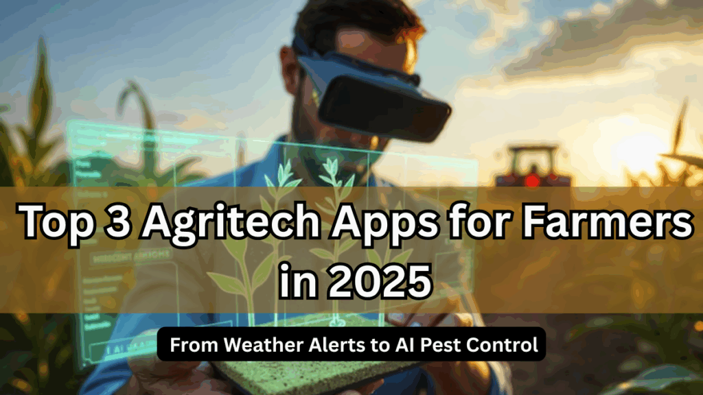 Top 3 Agritech Apps for Farmers in 2025 – From Weather Alerts to AI Pest Control
