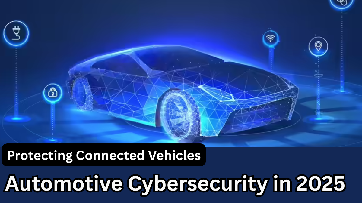 Automotive Cybersecurity in 2025 – Protecting Connected Vehicles
