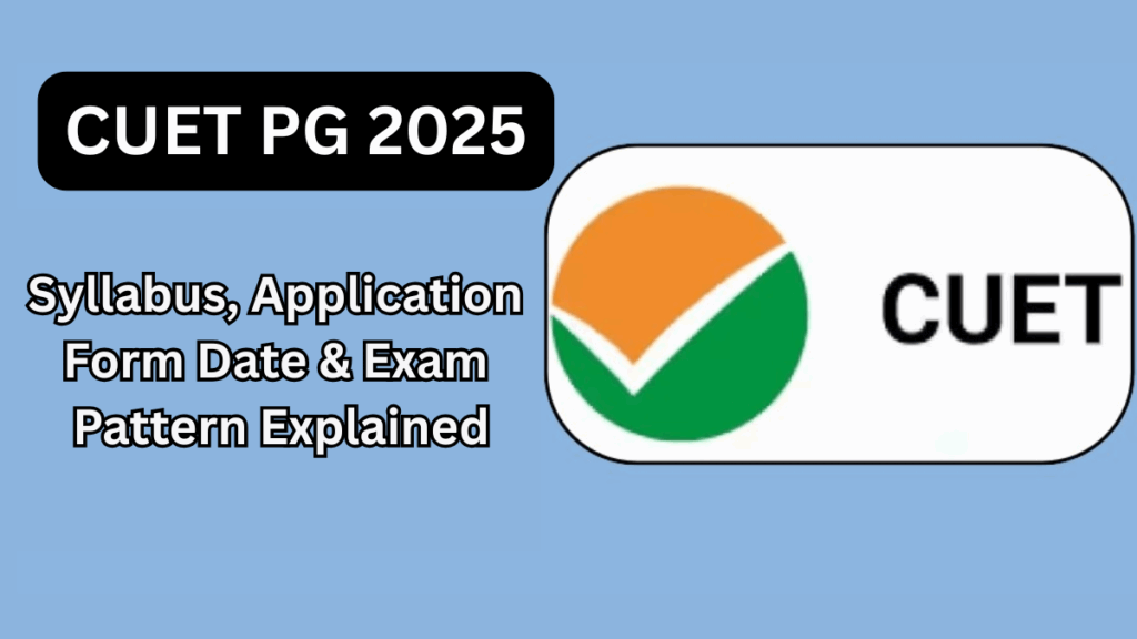 CUET PG 2025 – Syllabus, Application Form Date & Exam Pattern Explained